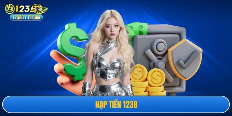 Nạp Tiền 123B | Quy Trình Nhanh Chóng Và An Toàn 2026