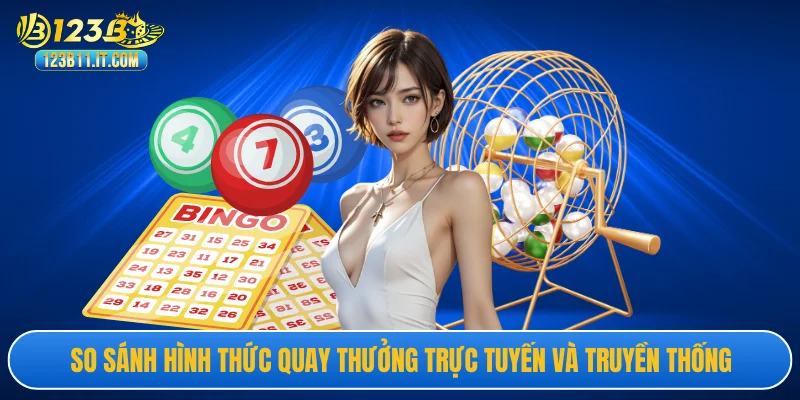 So sánh hình thức quay thưởng trực tuyến và truyền thống